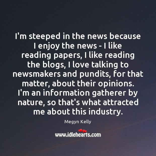 I’m steeped in the news because I enjoy the news – I Megyn Kelly Picture Quote