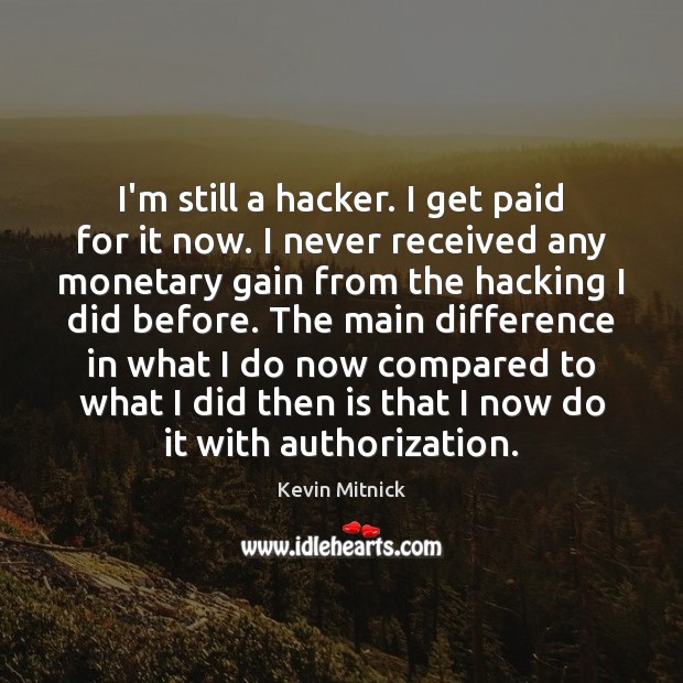 I’m still a hacker. I get paid for it now. I never Kevin Mitnick Picture Quote