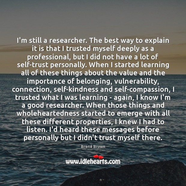 I’m still a researcher. The best way to explain it is that Brené Brown Picture Quote