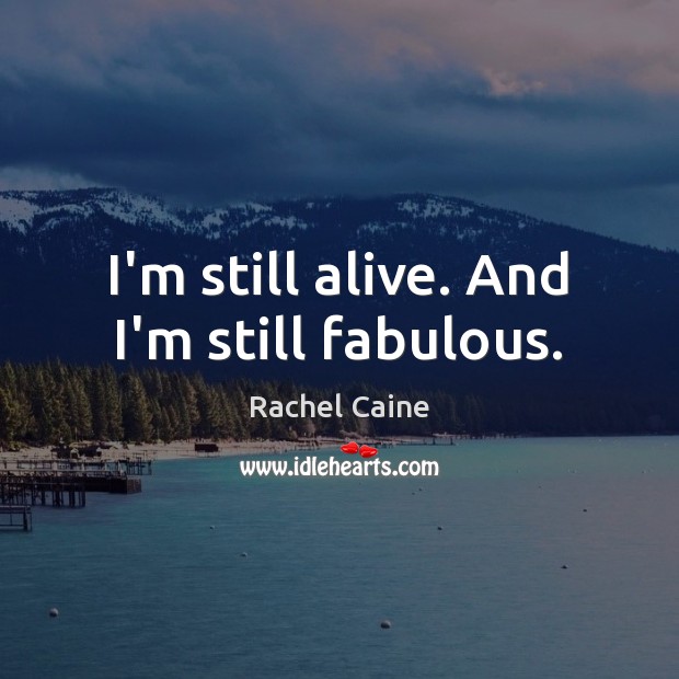 I’m still alive. And I’m still fabulous. Rachel Caine Picture Quote