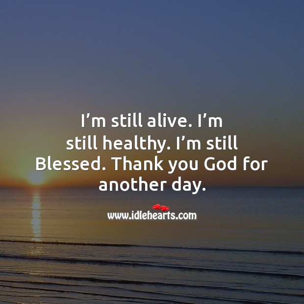 I’m still alive. I’m still healthy. I’m still Blessed. Thank you God for another day. Thank You Quotes Image