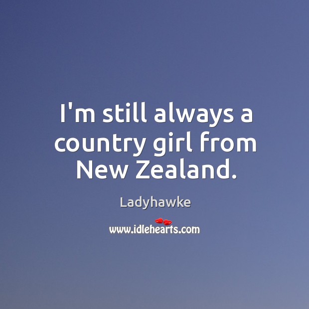 I’m still always a country girl from New Zealand. Ladyhawke Picture Quote