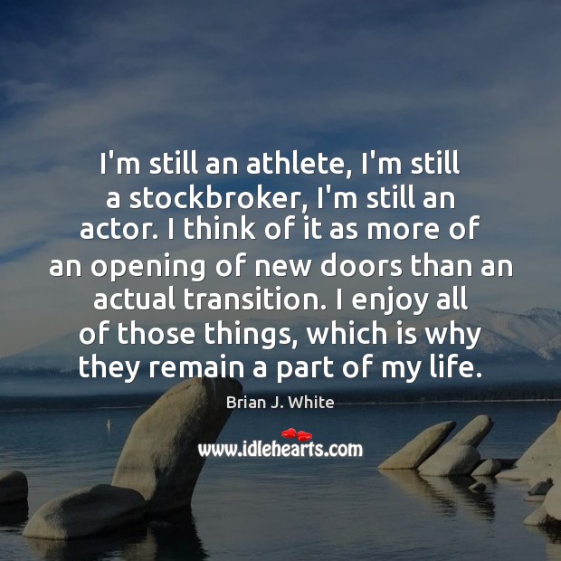 I’m still an athlete, I’m still a stockbroker, I’m still an actor. Brian J. White Picture Quote