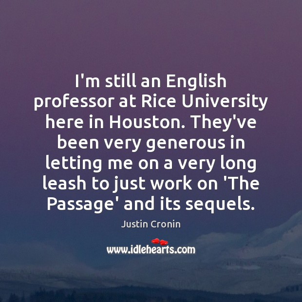 I’m still an English professor at Rice University here in Houston. They’ve Justin Cronin Picture Quote