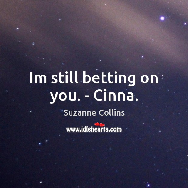 Im still betting on you. – Cinna. Suzanne Collins Picture Quote