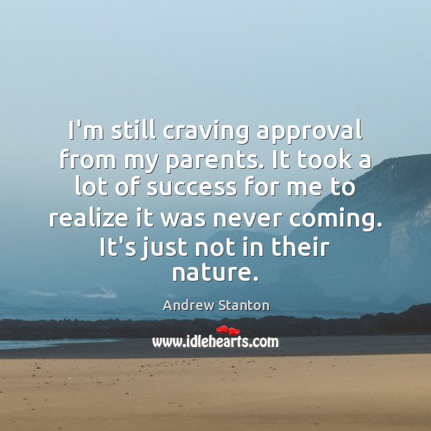 I’m still craving approval from my parents. It took a lot of Approval Quotes Image