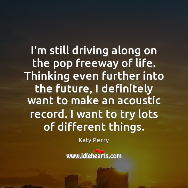 I’m still driving along on the pop freeway of life. Thinking even Katy Perry Picture Quote