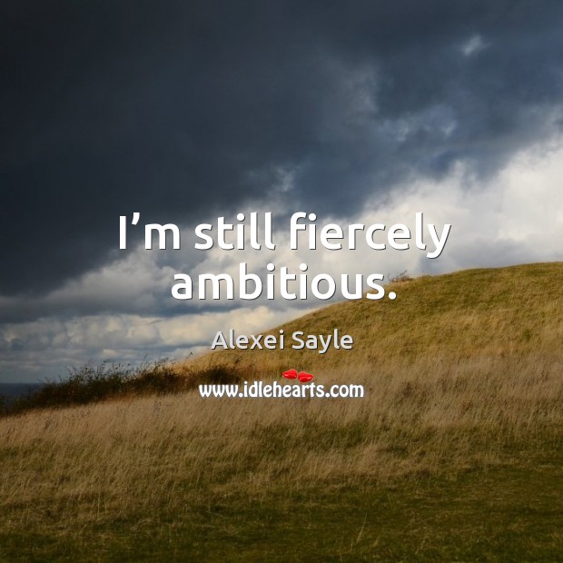 I’m still fiercely ambitious. Alexei Sayle Picture Quote