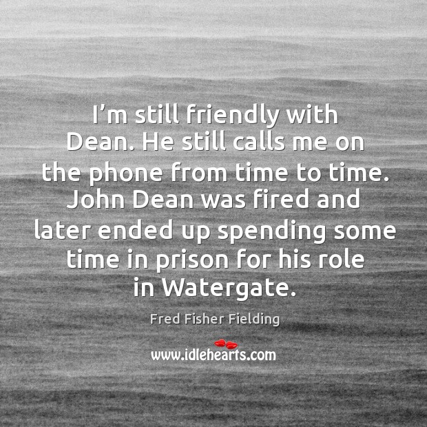 I’m still friendly with dean. He still calls me on the phone from time to time. Image