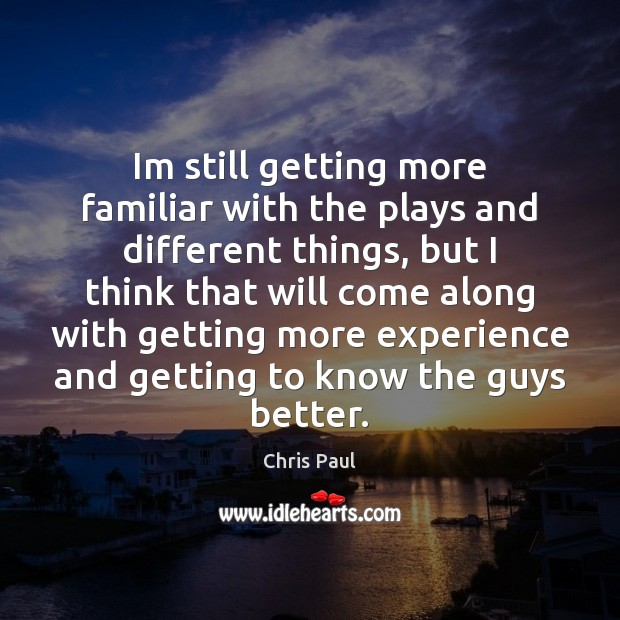 Im still getting more familiar with the plays and different things, but Chris Paul Picture Quote