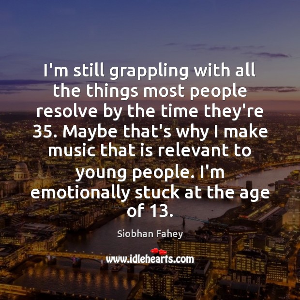 I’m still grappling with all the things most people resolve by the Siobhan Fahey Picture Quote