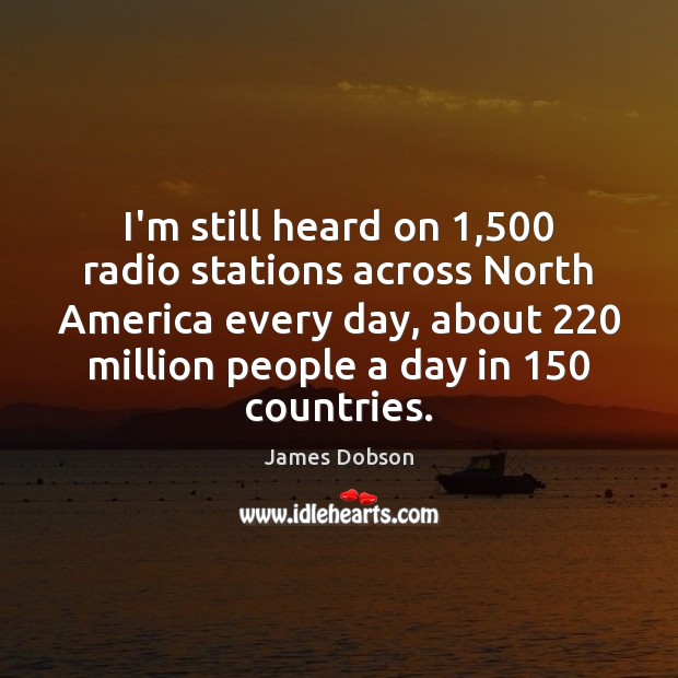 I’m still heard on 1,500 radio stations across North America every day, about 220 James Dobson Picture Quote