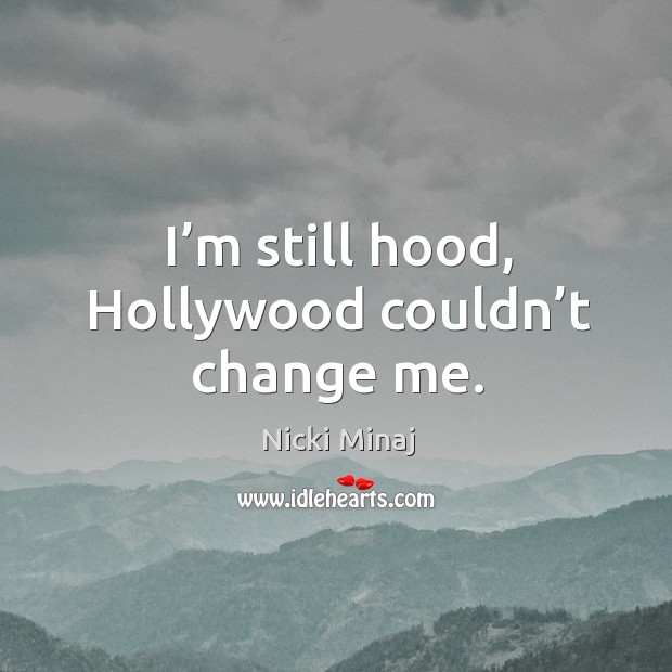 I’m still hood, hollywood couldn’t change me. Nicki Minaj Picture Quote
