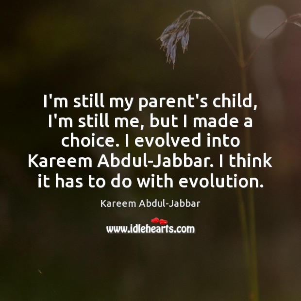 I’m still my parent’s child, I’m still me, but I made a Kareem Abdul-Jabbar Picture Quote