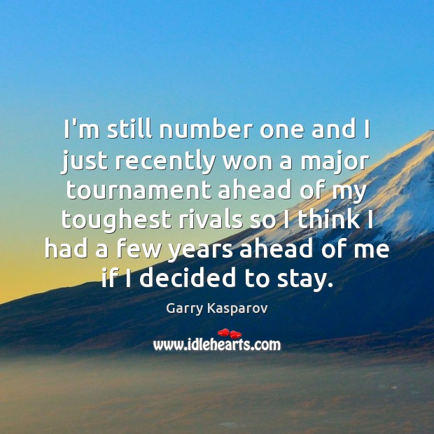 I’m still number one and I just recently won a major tournament Garry Kasparov Picture Quote