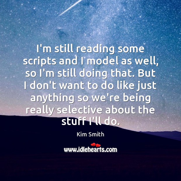 I’m still reading some scripts and I model as well, so I’m Kim Smith Picture Quote