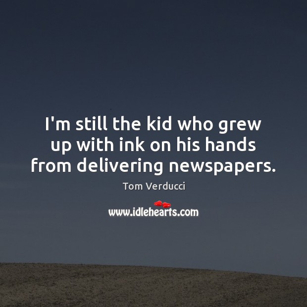 I’m still the kid who grew up with ink on his hands from delivering newspapers. Tom Verducci Picture Quote