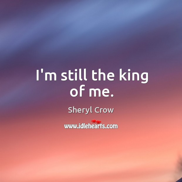 I’m still the king of me. Image