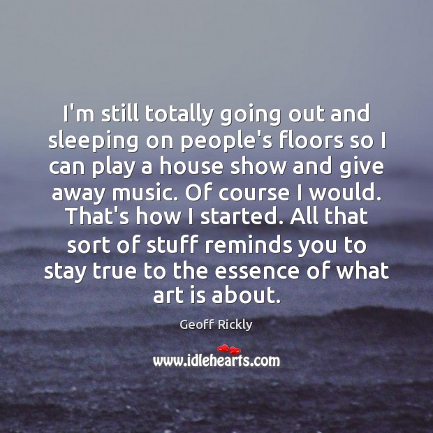 I’m still totally going out and sleeping on people’s floors so I Geoff Rickly Picture Quote
