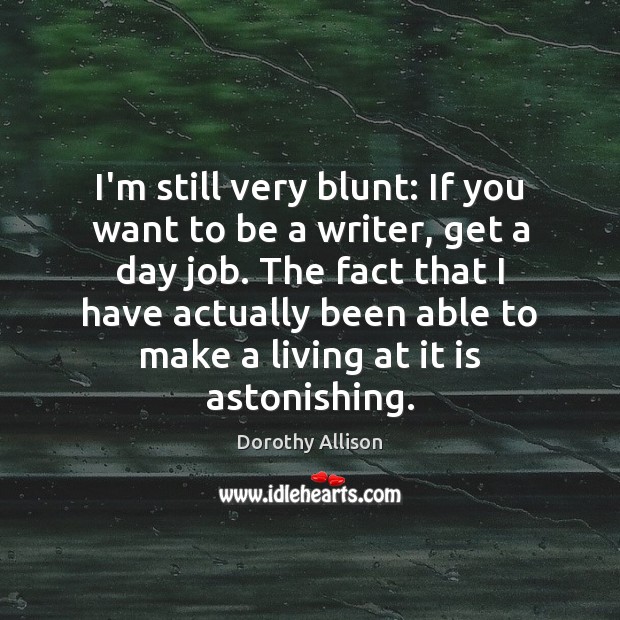 I’m still very blunt: If you want to be a writer, get Dorothy Allison Picture Quote