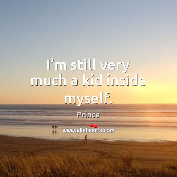 I’m still very much a kid inside myself. Prince Picture Quote