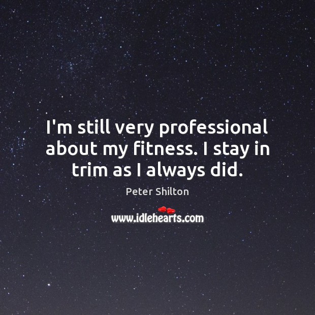 I’m still very professional about my fitness. I stay in trim as I always did. Image
