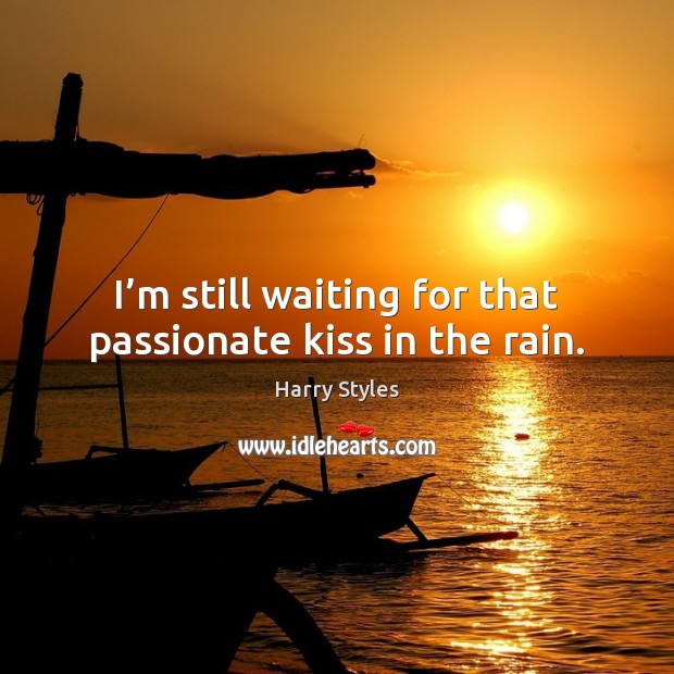I’m still waiting for that passionate kiss in the rain. Harry Styles Picture Quote