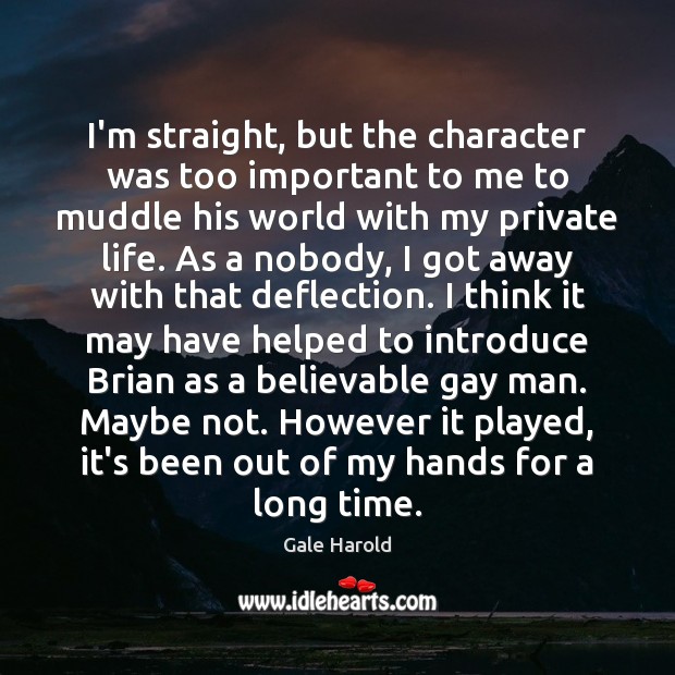 I’m straight, but the character was too important to me to muddle Gale Harold Picture Quote