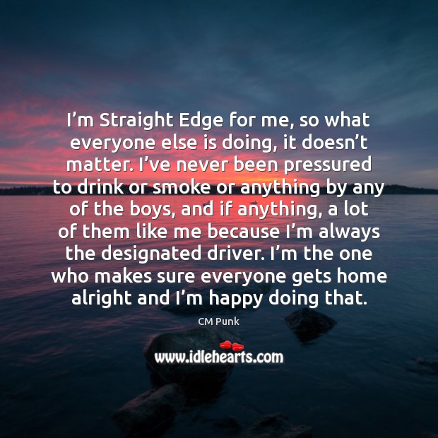 I’m Straight Edge for me, so what everyone else is doing, CM Punk Picture Quote