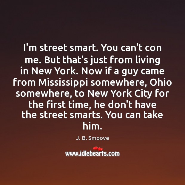 I’m street smart. You can’t con me. But that’s just from living J. B. Smoove Picture Quote