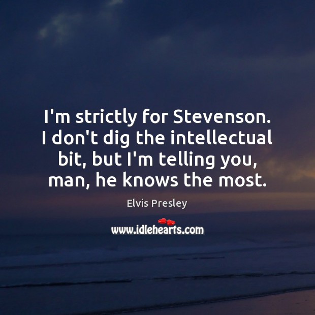 I’m strictly for Stevenson. I don’t dig the intellectual bit, but I’m Image