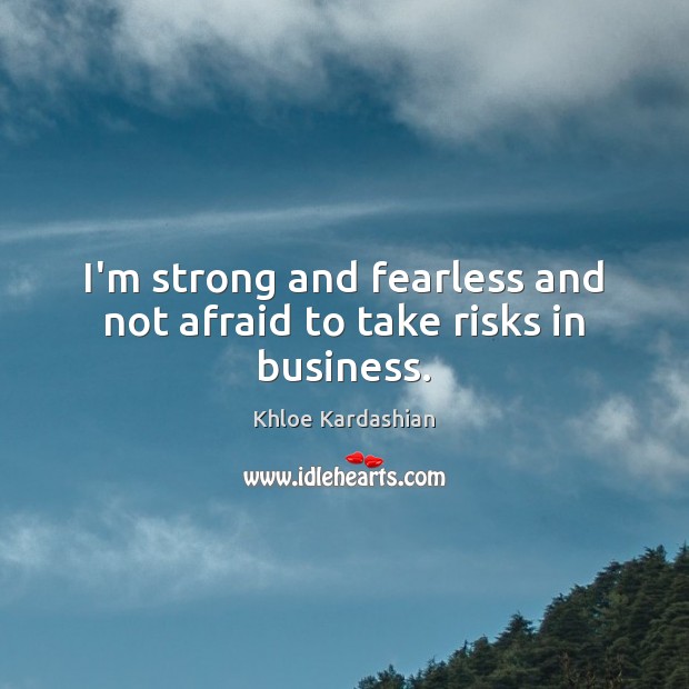 I’m strong and fearless and not afraid to take risks in business. Image