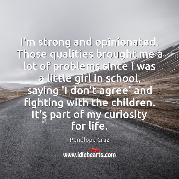 I’m strong and opinionated. Those qualities brought me a lot of problems Penélope Cruz Picture Quote