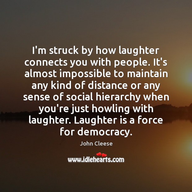 I’m struck by how laughter connects you with people. It’s almost impossible John Cleese Picture Quote