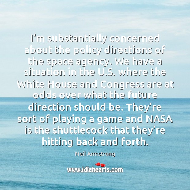 I’m substantially concerned about the policy directions of the space agency. We Neil Armstrong Picture Quote