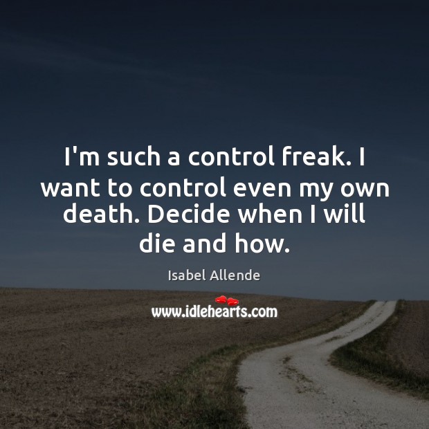 I’m such a control freak. I want to control even my own Isabel Allende Picture Quote