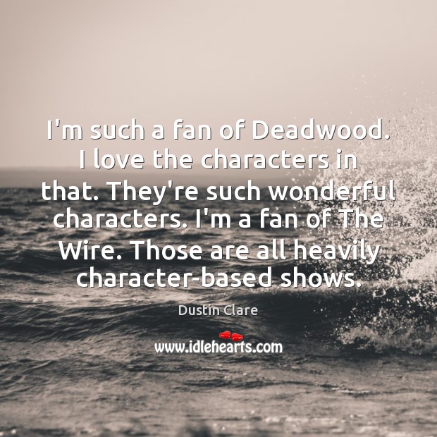 I’m such a fan of Deadwood. I love the characters in that. Dustin Clare Picture Quote