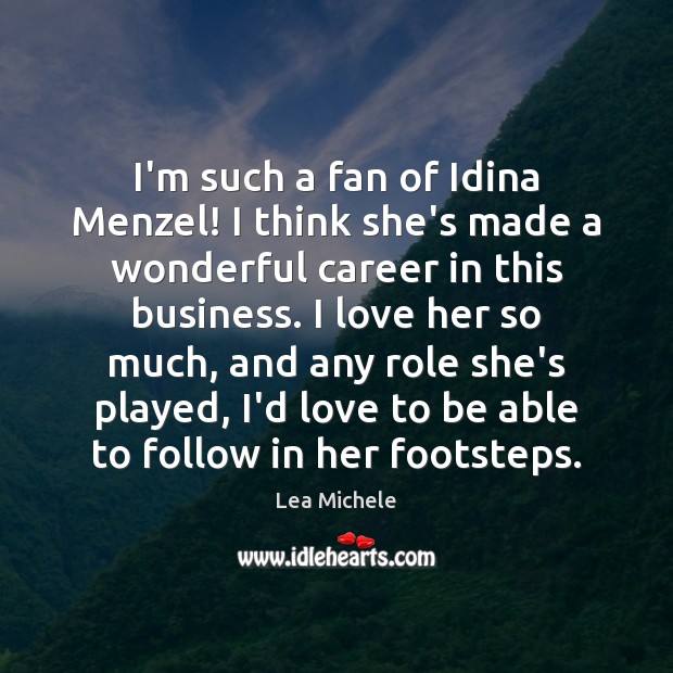 I’m such a fan of Idina Menzel! I think she’s made a Lea Michele Picture Quote