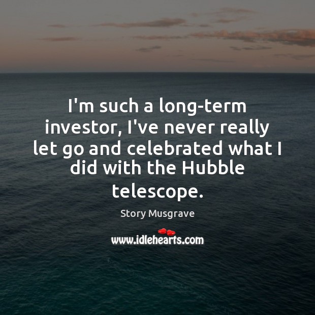 I’m such a long-term investor, I’ve never really let go and celebrated Let Go Quotes Image