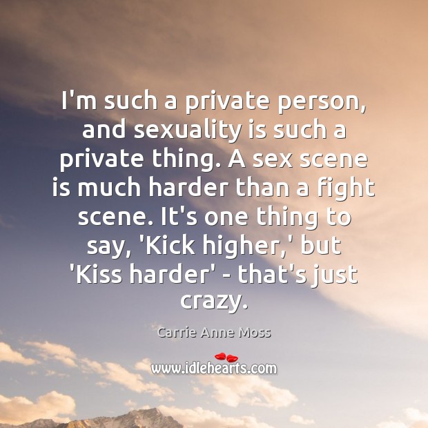 I’m such a private person, and sexuality is such a private thing. Carrie Anne Moss Picture Quote