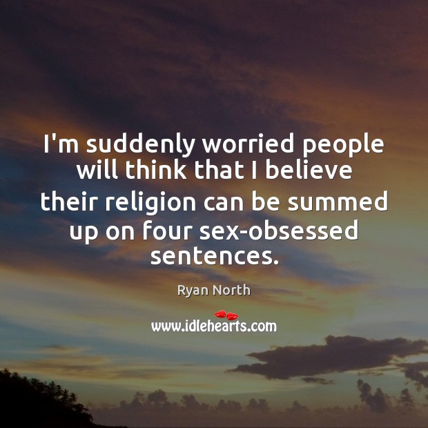 I’m suddenly worried people will think that I believe their religion can Ryan North Picture Quote