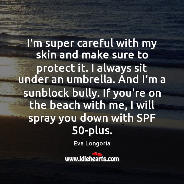 I’m super careful with my skin and make sure to protect it. Eva Longoria Picture Quote