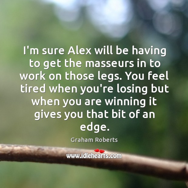 I’m sure Alex will be having to get the masseurs in to Graham Roberts Picture Quote