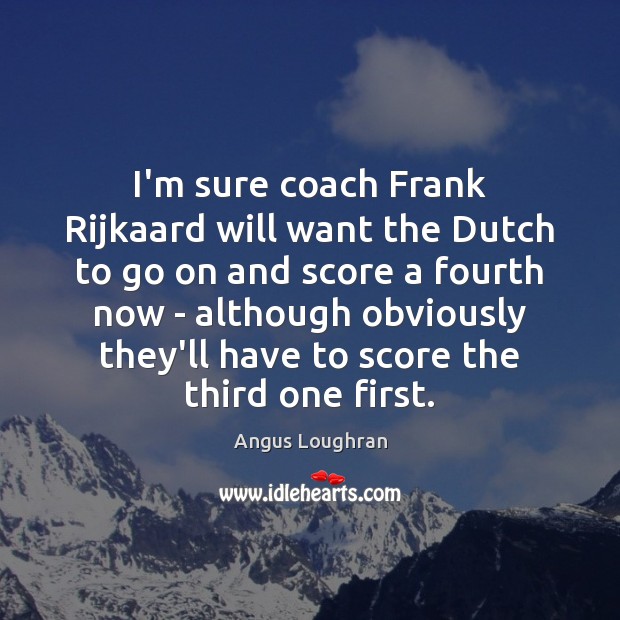 I’m sure coach Frank Rijkaard will want the Dutch to go on Image