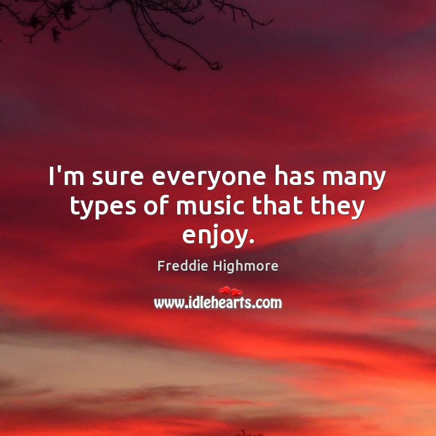 I’m sure everyone has many types of music that they enjoy. Freddie Highmore Picture Quote