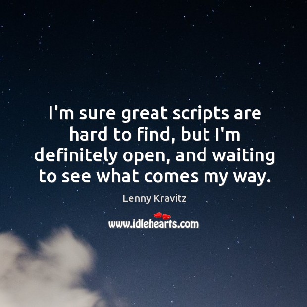 I’m sure great scripts are hard to find, but I’m definitely open, Image