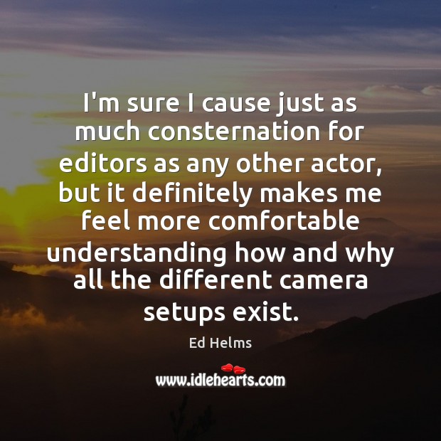 I’m sure I cause just as much consternation for editors as any Ed Helms Picture Quote
