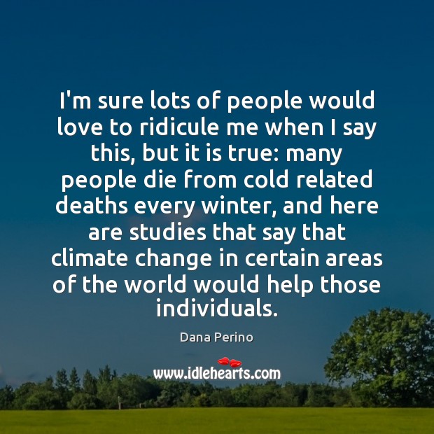 I’m sure lots of people would love to ridicule me when I Climate Quotes Image