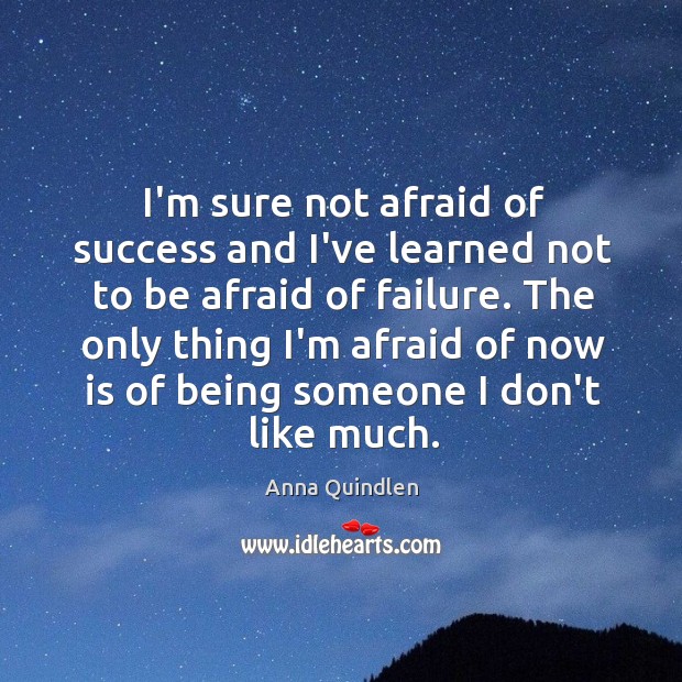 I’m sure not afraid of success and I’ve learned not to be Image