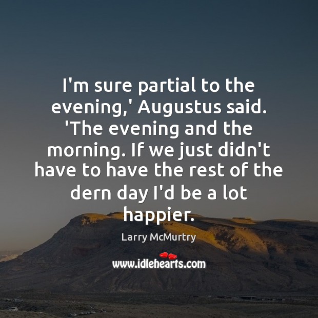 I’m sure partial to the evening,’ Augustus said. ‘The evening and Larry McMurtry Picture Quote